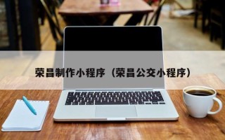 潍坊荣昌制作小程序（荣昌公交小程序）