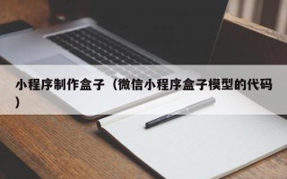 潍坊小程序制作盒子（微信小程序盒子模型的代码）