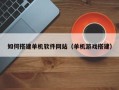 潍坊如何搭建单机软件网站（单机游戏搭建）